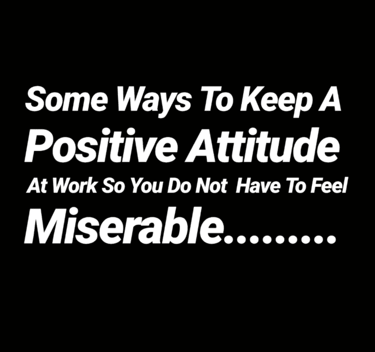 Some Ways To Keep A Positive Attitude At Work So You Do Not  Have To Feel Miserable﻿